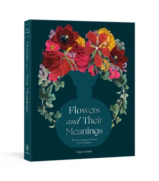 Flowers and Their Meanings : The Secret Language and History of Over 600 Bloo...