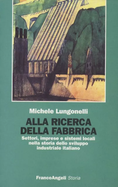 Alla ricerca della fabbrica. Settori, imprese e sistemi locali nella storia d...