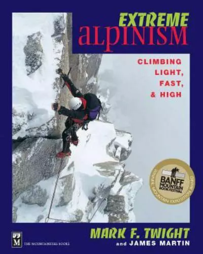 Extreme Alpinism : Climbing Light, High, and Fast by James Martin and Mark F. T…