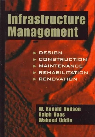 INFRASTRUCTURE MANAGEMENT: INTEGRATING DESIGN, By W. Ronald Hudson & Ralph Haas