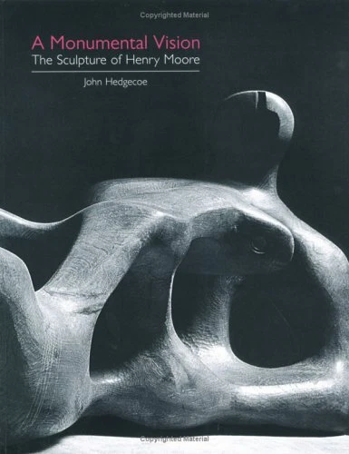 A Monumental Vision: The Sculpture of Henry Moore By John Hedgec