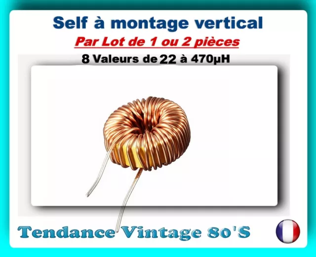 *** LOT AU CHOIX DE 1 OU 2 SELF/INDUCTANCE A MONTAGE VERTICAL - 22µH A 470µH ***