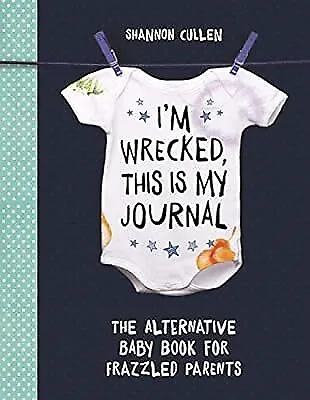 Im Wrecked, This is My Journal: The Alternative Baby Book for Frazzled Parents,
