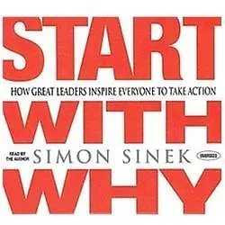 Start with Why: How Great Leaders Inspire Everyone to Take Action by Sinek, Sim