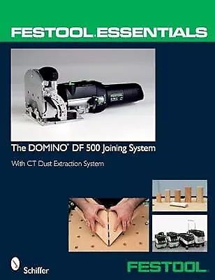 Festool� Essentials: The DOMINO DF 500 Joining System: With CT Dust Extraction S