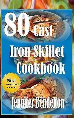 80 Cast Iron Skillet Cook book by Bendelton, Jennifer -Paperback