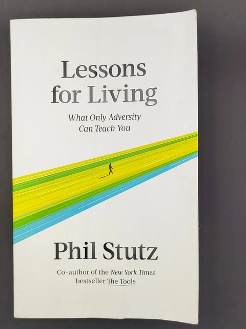 LESSONS FOR LIVING: What Only Adversity Can Teach You by Phil Stutz ...