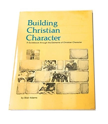 BUILDING CHRISTIAN CHARACTER By Blair Adams