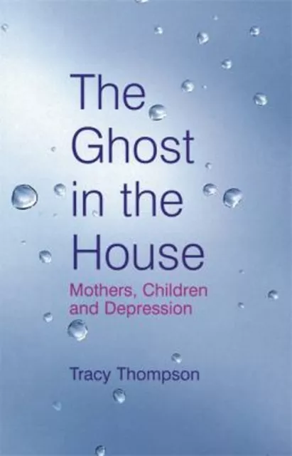 The Ghost in the House : Mothers, Children and Depression Tracy T