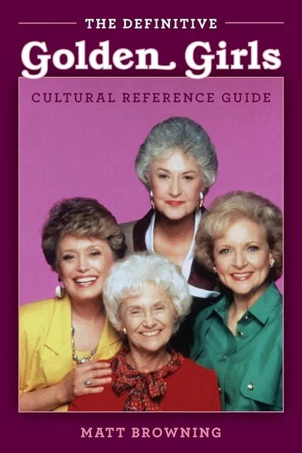 The Definitive "Golden Girls" Cultural Reference Guide by Matt Browning (English