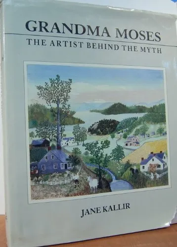 Grandma Moses: The Artist Behind the Myth, Kallir, Jane