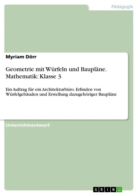 Geometrie mit Würfeln und Baupläne. Mathematik: Klasse 3 Myriam Dörr