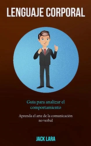 LENGUAJE CORPORAL GU A Para Analizar El Comportamiento Aprenda El 