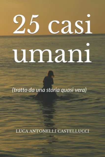 25 CASI UMANI: (tratto da una storia quasi vera) di Sig. Luca Antonelli  Castellu EUR 15,00 - PicClick IT