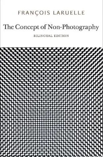 François Laruelle The Concept of Non-Photography (Poche)