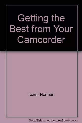 Getting the Best from Your Camcorder By Norman Tozer