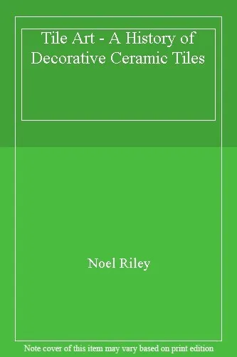 Tile Art. a History of Decorative Ceramic Tiles By Noel Riley