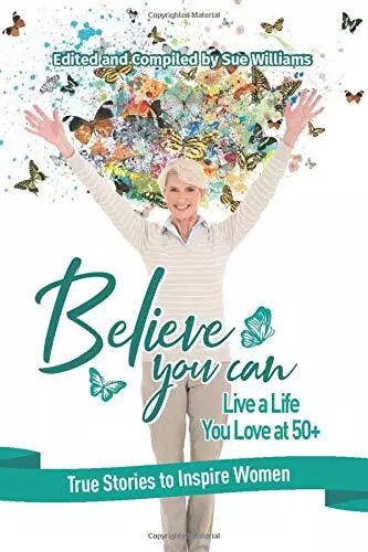 Believe You Can Live a Life You Love at 50+: True Stories to Ins