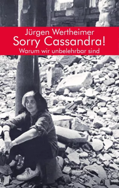 Sorry Cassandra! Warum wir unbelehrbar sind | Jürgen Wertheimer | Essay | Buch