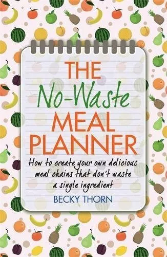 The No-Waste Meal Planner: Create Your Own Meal Chain That Won't Waste an Ingr,