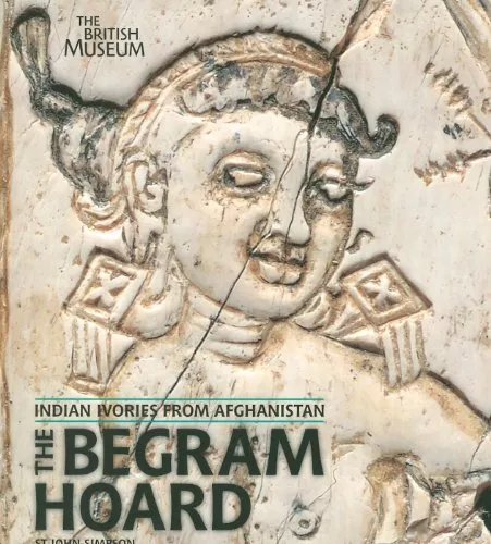 The Begram Hoard: Indian Ivories from Afghanistan by St John Simpson Paperback