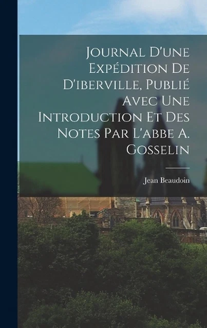 JOURNAL D'UNE EXPDITION De D'iberville, Publi Avec Une Introduction Et ...