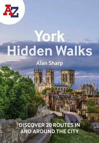 A-Z York Hidden Walks: Discover 20 routes in and around the city by Alan Sharp