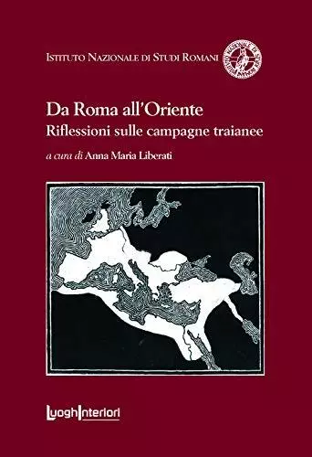 9788868641252 Da Roma all'Oriente. Riflessioni sulle campagne traianee - A. M. L