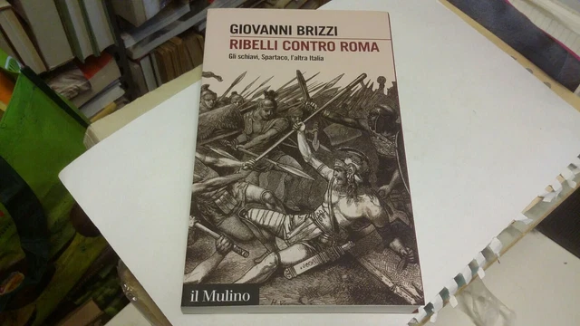 Ribelli contro Roma. Gli schiavi, Spartaco, l'altra Italia, Brizzi G., 26mr22 Ribelli contro Roma. Gli schiavi, Spartaco, l'altra Italia, Brizzi G., 26mr22