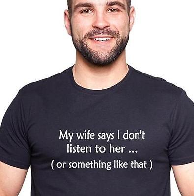 Funny t-shirt. My wife says I don't listen to her or something like that men's