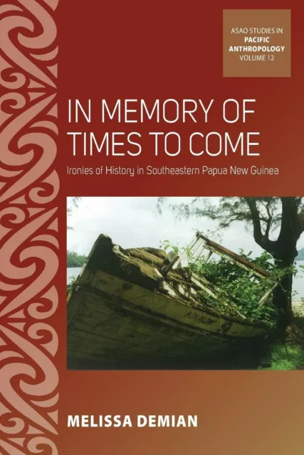 In Memory of Times to Come: Ironies of History in Southeastern Papua New Guinea: