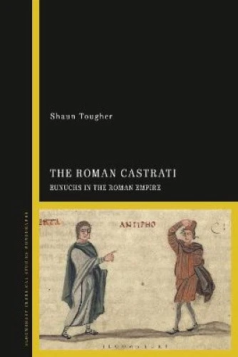 THE ROMAN CASTRATI: Eunuchs in the Roman Empire by Professor Shaun ...