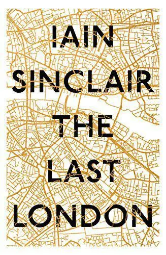The Last London: True Fictions from an Unreal City by Sinclair, Iain, NEW Book,