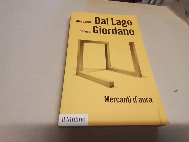 MERCANTI D'AURA di A. Dal Lago e S. Giordano Il Mulino 2006, 3mr24 MERCANTI D'AURA di A. Dal Lago e S. Giordano Il Mulino 2006, 3mr24