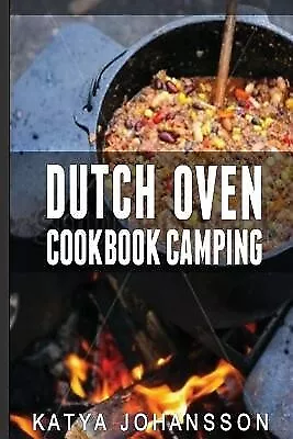 Dutch Oven Cookbook Camping 50 Quick & Easy Dutch Oven Recipes F by Johansson Ka