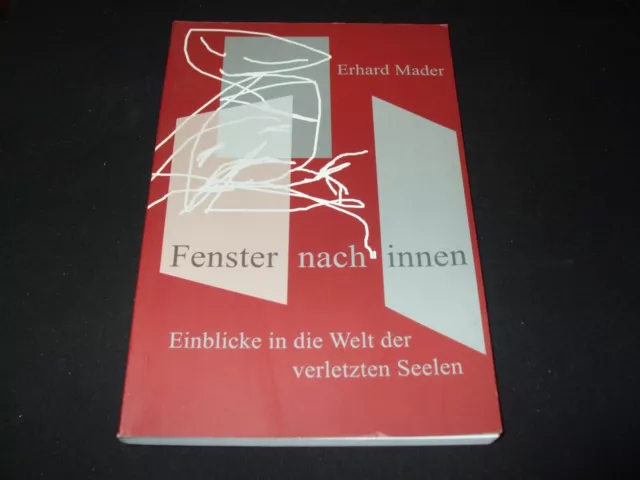 Erhard Mader - Fenster nach Innen - Einblicke in die Welt der verletzten Seelen