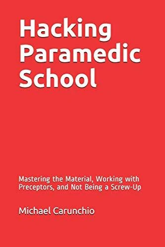 Hacking Paramedic School: Mastering the Material, Working with Preceptors, and N