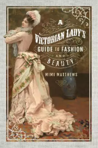 Mimi Matthews A Victorian Lady's Guide to Fashion and Beauty (Poche)