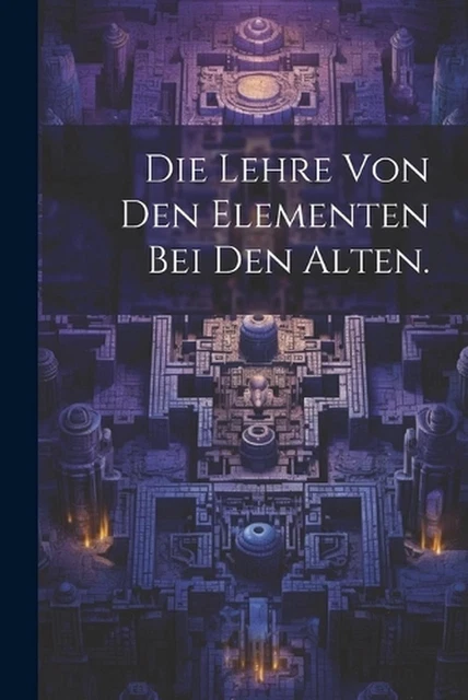 DIE LEHRE VON den Elementen bei den Alten. by Anonymous Paperback Book