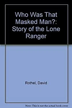 Who Was That Masked Man : The Story of the Lone Ranger Hardcover