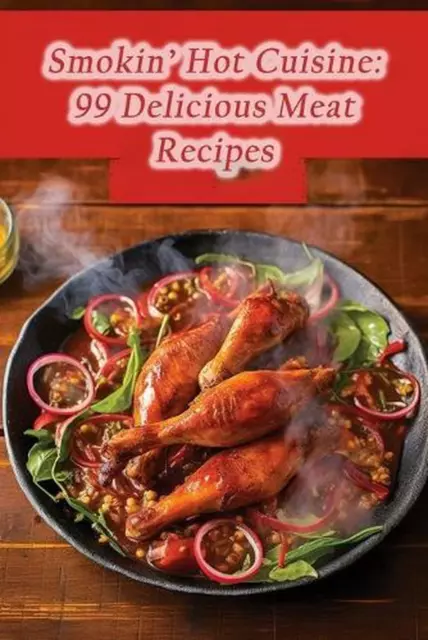 Smokin' Hot Cuisine: 99 Delicious Meat Recipes by Delectable Deli Culinary Haven