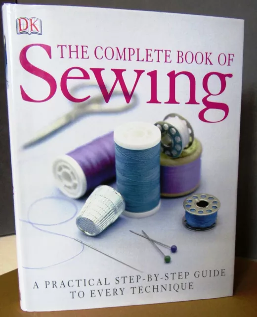 The Complete Book of Sewing: A practical step-by-step guide to sewing  techniques