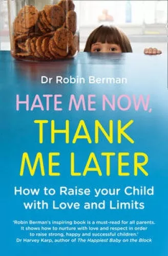 Hate Me Now, Thank Me Later: How to Raise Your Kid with Love and Limits