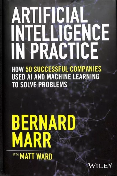 Artificial Intelligence in Practice : How 50 Successful Companies Used Artifi...