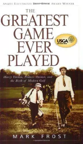 The Greatest Game Ever Played: Harry Vardon, Francis Ouimet, and the Birth of Mo