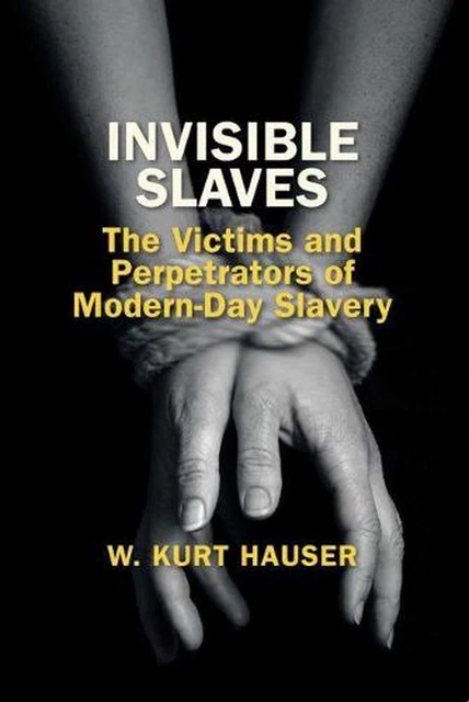 Invisible Slaves: The Victims and Perpetrators of Modern-Day Slavery by W. Kurt