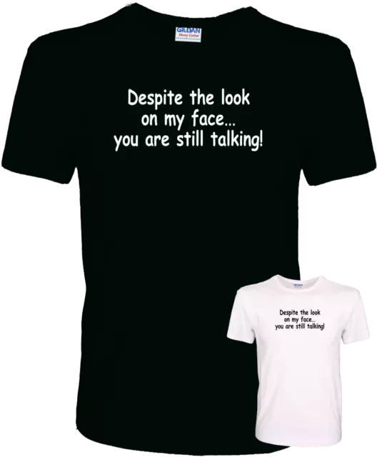 Despite The Look On My Face You Are Still Talking - Funny Quality Cotton T-Shirt