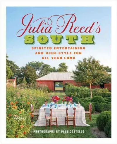 Julia Reed's South : Spirited Entertaining and High-Style Fun All Year Long, ...