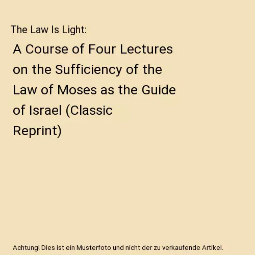 The Law Is Light: A Course of Four Lectures on the Sufficiency of the Law of Mos