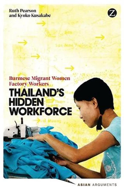 Thailand's Hidden Workforce: Burmese Migrant Women Factory Workers by Ruth Pears